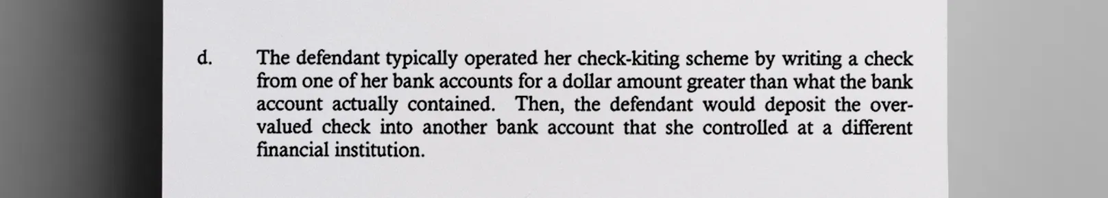 Katherine_Mott-Formicola_wrote_checks_between_bank_accounts_she_controlled_according_to_court_documents_She_was_able_to_temporarily_pad_her_account_balances_this_way_since_the_funds_became_available_before_the_checks_cleared